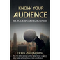 Know Your Audience: 10X Your Speaking Business - Paperback