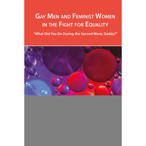 Gay Men and Feminist Women in the Fight for Equality: "What Did You Do During the Second Wave, Daddy?" - Paperback