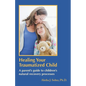 Healing Your Traumatized Child: A Parent's Guide to Children's Natural Recovery Processes - Paperback