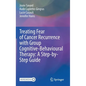 Treating Fear of Cancer Recurrence with Group Cognitive-Behavioural Therapy: A Step-By-Step Guide - Hardcover