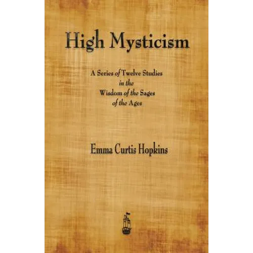 High Mysticism: A Series of Twelve Studies in the Wisdom of the Sages of the Ages - Paperback