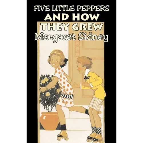 Five Little Peppers and How They Grew by Margaret Sidney, Fiction, Family, Action & Adventure - Hardcover
