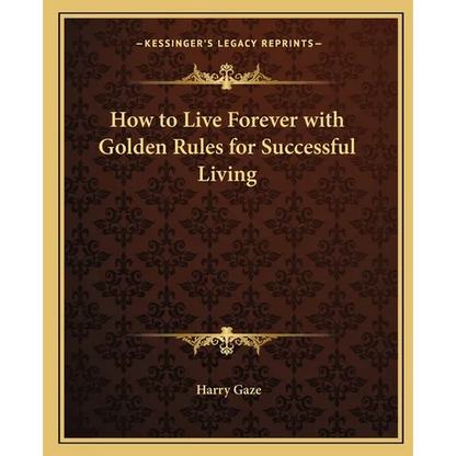 How to Live Forever with Golden Rules for Successful Living - Paperback