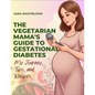 The Vegetarian Mama's Guide to Gestational Diabetes - Paperback