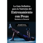 La Guía Definitiva para la Nutrición del Entrenamiento con Pesas: Maximiza tu Potencial - Paperback