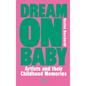 Dream on Baby: Artists and Their Childhood Memories - Hardcover