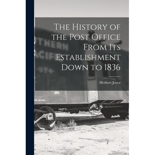 The History of the Post Office From Its Establishment Down to 1836 - Paperback