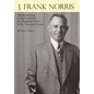 J. Frank Norris: The Fascinating, Controversial Life of a Forgotten Figure of the Twentieth Century - Hardcover