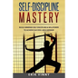 Self-Discipline: Self-Discipline Mastery: Build Immense Self Discipline & Willpower to Achieve Success Like a Winner - Paperback