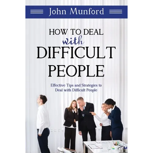 How to Deal with Difficult People: Effective Tips and Strategies to Deal with Difficult People - Paperback