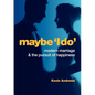 Maybe 'i Do': Modern Marriage and the Pursuit of Happiness - Paperback