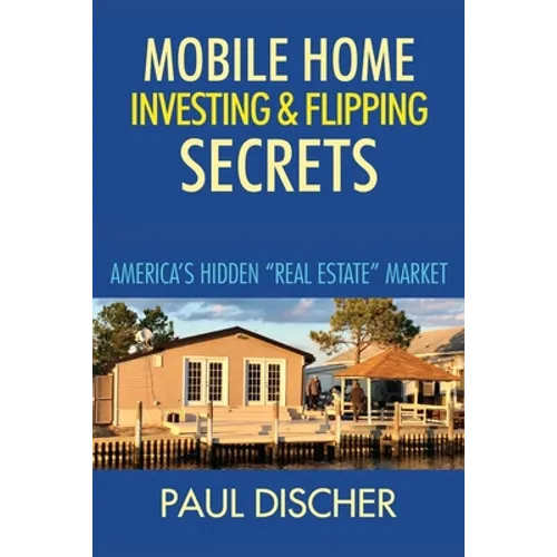 Mobile Home Investing & Flipping Secrets: America's Easiest "real Estate" Market - Paperback