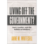 Living Off the Government?: Race, Gender, and the Politics of Welfare - Hardcover