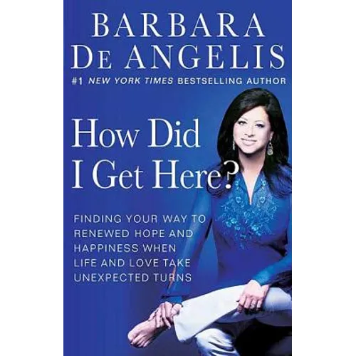 How Did I Get Here?: Finding Your Way to Renewed Hope and Happiness When Life and Love Take Unexpected Turns - Paperback