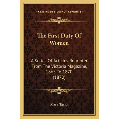 The First Duty Of Women: A Series Of Articles Reprinted From The Victoria Magazine, 1865 To 1870 (1870) - Paperback