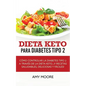 Dieta Keto para la diabetes tipo 2: Cómo controlar la diabetes tipo 2 con la dieta Keto, ¡más recetas saludables, deliciosas y fáciles! - Paperback