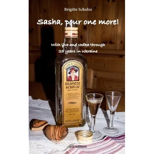 Sasha, pour one more!: With love and vodka through 25 years in Ukraine - Paperback