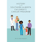 History of the Southern Alberta Children's Cancer Program: The story of kids' cancer care in Calgary and Southern Alberta over the past 60 years - Paperback