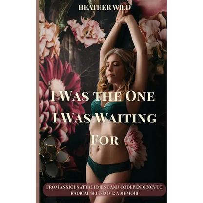 I Was the One I Was Waiting For: From Anxious Attachment and Codependency to Radical Self-Love: A Memoir - Paperback
