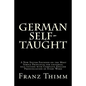German Self-Taught: A New System Founded on the Most Simple Principles for universal self-tuition with Complete English Pronunciation of Every Word - Paperback