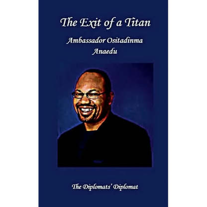 The Exit of a Titan: Ambassador Ositadinma Anaedu: The Diplomats's Diplomat - Paperback