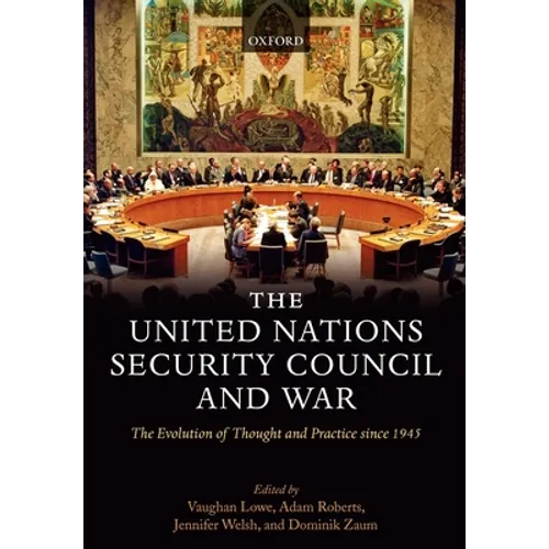 The United Nations Security Council and War The Evolution of Thought and Practice since 1945 (Hardback) - Paperback