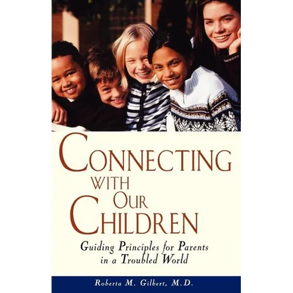 Connecting with Our Children: Guiding Principles for Parents in a Troubled World - Paperback