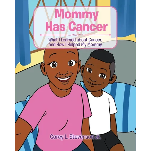 Mommy Has Cancer: What I Learned about Cancer, and How I Helped My Mommy - Paperback
