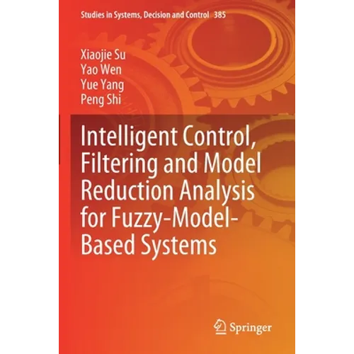 Intelligent Control, Filtering and Model Reduction Analysis for Fuzzy-Model-Based Systems - Paperback