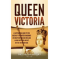 Queen Victoria: A Captivating Guide to the Queen of the United Kingdoms of Great Britain and Ireland along with Her Impact on the Victorian Era - Hardcover