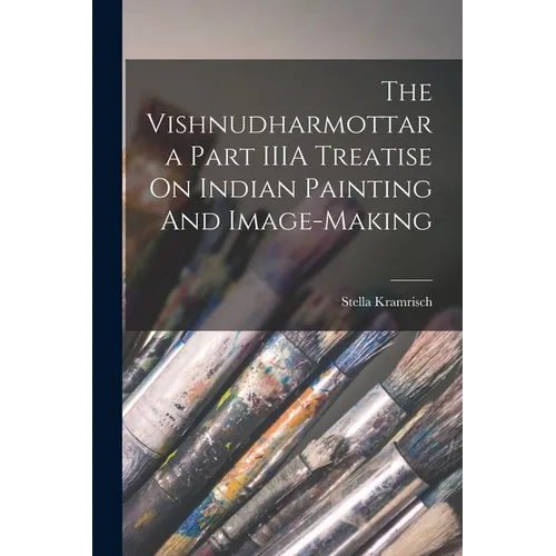 The Vishnudharmottara Part IIIA Treatise On Indian Painting And Image-Making - Paperback