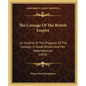 The Coinage Of The British Empire: An Outline Of The Progress Of The Coinage In Great Britain And Her Dependencies (1854) - Paperback