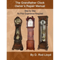 The Grandfather Clock Owner's Repair Manual, Step by Step No Prior Experience Required - Paperback
