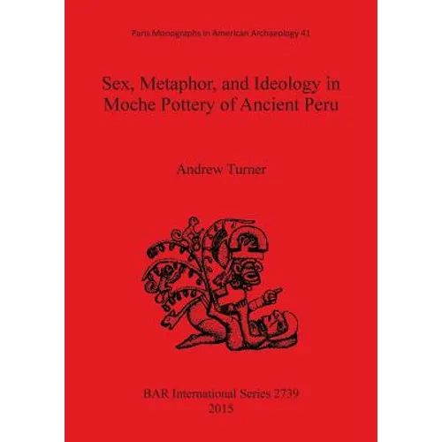 Sex, Metaphor, and Ideology in Moche Pottery of Ancient Peru - Paperback