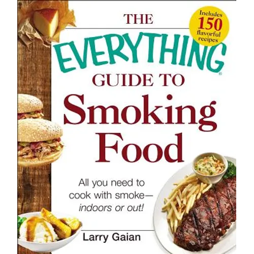 The Everything Guide to Smoking Food: All You Need to Cook with Smoke--Indoors or Out! - Paperback