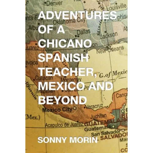Adventures of a Chicano Spanish Teacher, Mexico and Beyond - Paperback