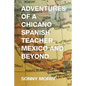 Adventures of a Chicano Spanish Teacher, Mexico and Beyond - Paperback