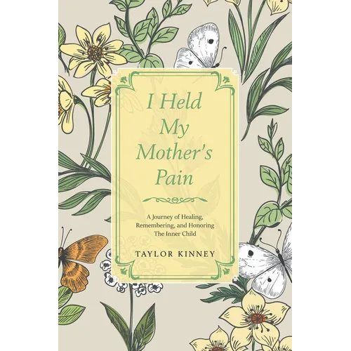 I Held My Mother's Pain: A Journey of Healing, Remembering, and Honoring The Inner Child - Paperback