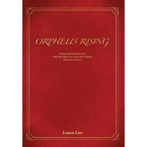 Orpheus Rising: By Sam And His Father John/With Some Help From A Very Wise Elephant/Who Likes To Dance - Hardcover