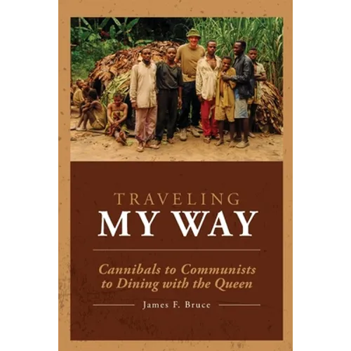 Traveling My Way: Cannibals to Communists to Dining with the Queen - Paperback