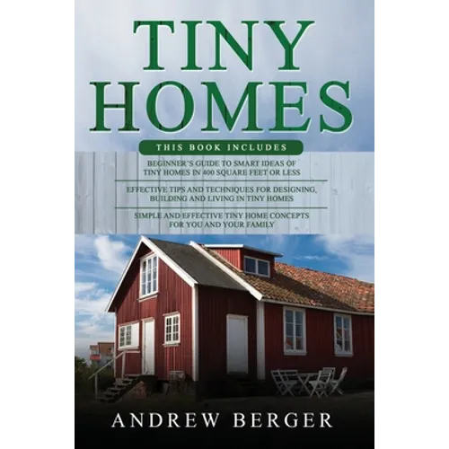 Tiny Homes: 3 in 1- Beginner's Guide+ Effective Tips and Techniques+ Simple and effective concepts of building beautiful Tiny Home - Paperback