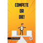 Compete Or Die! - Paperback