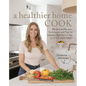 A Healthier Home Cook: Whole Food Recipes, Techniques, and Tips for Families That Want to Eat a Little Less Toxic - Hardcover