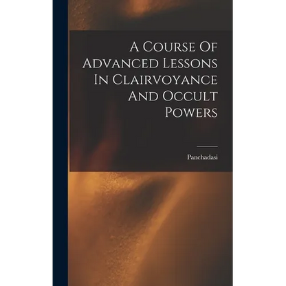 A Course Of Advanced Lessons In Clairvoyance And Occult Powers - Hardcover