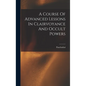A Course Of Advanced Lessons In Clairvoyance And Occult Powers - Hardcover
