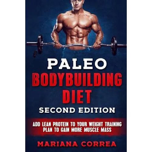 PALEO BODYBUILDING DiET SECOND EDITION: ADD LEAN PROTEIN TO YOUR WEIGHT TRAINING PLAN To GAIN MORE MUSCLE MASS - Paperback