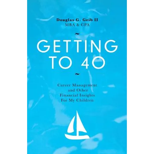 Getting to 40: Career Management and Other Financial Insights for My Family - Paperback