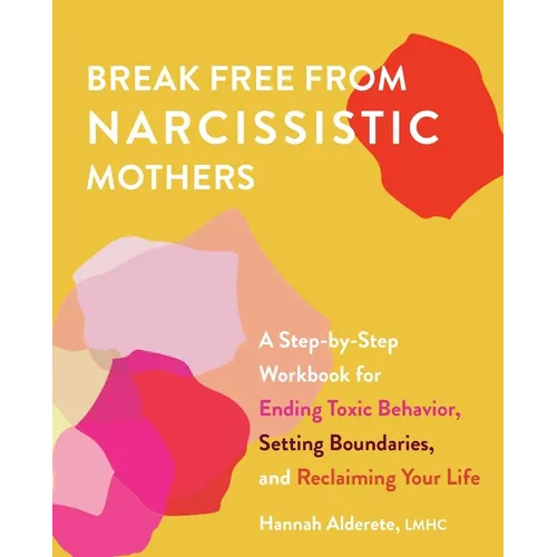 Break Free from Narcissistic Mothers: A Step-By-Step Workbook for Ending Toxic Behavior, Setting Boundaries, and Reclaiming Your Life - Paperback