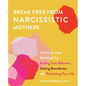 Break Free from Narcissistic Mothers: A Step-By-Step Workbook for Ending Toxic Behavior, Setting Boundaries, and Reclaiming Your Life - Paperback