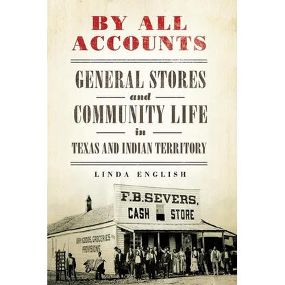 By All Accounts: General Stores and Community Life in Texas and Indian Territory Volume 6 - Hardcover